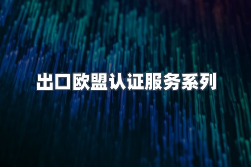 出口欧盟认证服务系列